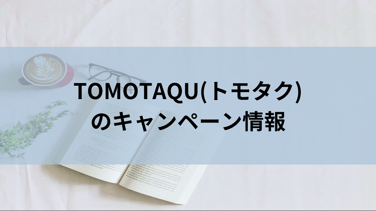 TOMOTAQU(トモタク)のキャンペーン情報